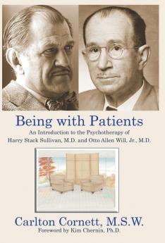 Being with Patients: An Introduction to the Psychotherapy of Harry Stack Sullivan M.D. and Otto Allen Will Jr. M.D.