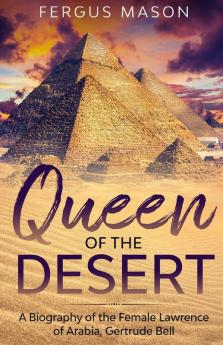 Queen of the Desert: A Biography of the Female Lawrence of Arabia Gertrude Bell