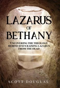 Lazarus of Bethany: Uncovering the Theology Behind Jesus Raising Lazarus From the Dead: 3 (Organic Faith)