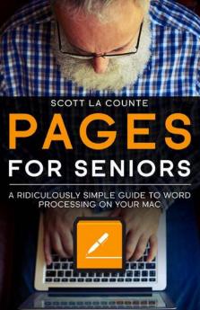 Pages For Seniors: A Ridiculously Simple Guide To Word Processing On Your Mac