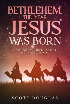 Bethlehem the Year Jesus Was Born: Unwrapping the Theology Behind Christmas: 2 (Organic Faith)