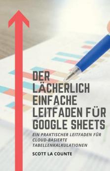 Der lächerlich einfache Leitfaden für Google Sheets: Ein praktischer Leitfaden für Cloud-basierte Tabellenkalkulationen