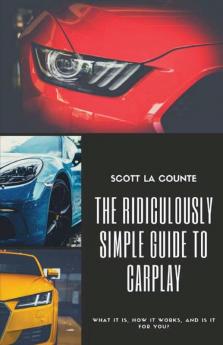 The Ridiculously Simple Guide to CarPlay: What It Is How It Works and Is It For You