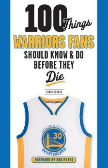 100 Things Warriors Fans Should Know & Do Before They Die (100 Things...Fans Should Know)