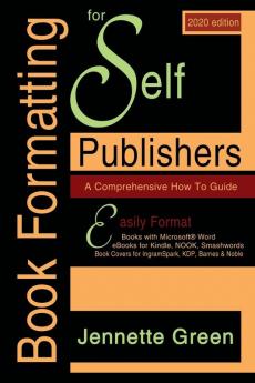 Book Formatting for Self-Publishers a Comprehensive How-To Guide (2020 Edition for PC): Easily format print books and eBooks with Microsoft Word for Kindle NOOK IngramSpark plus much more