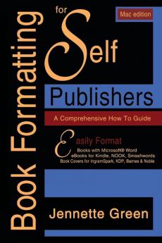 A Comprehensive How-to Guide (MAC Book Formatting for Self-Publishers: Easily format print books and eBooks with Microsoft Word for Kindle NOOK IngramSpark plus much more