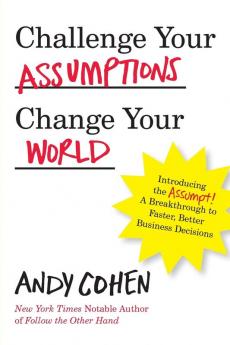 Challenge Your Assumptions Change Your World: Introducing the Assumpt! A break through to faster smarter business decisions.