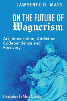 On the Future of Wagnerism: Art Intoxication Addiction Codependence and Recovery