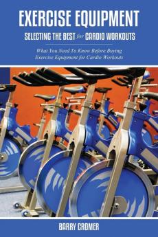 Exercise Equipment: Selecting the Best for Cardio Workouts