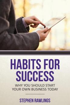 Habits for Success: Why You Should Start Your Own Business Today