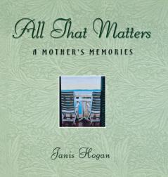 All That Matters: A Mother's Memories