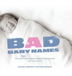 Bad Baby Names: The Worst True Names Parents Saddled Their Kids With and You Can Too!