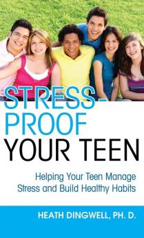 Stress-Proof Your Teen: Helping Your Teen Manage Stress and Build Healthy Habits