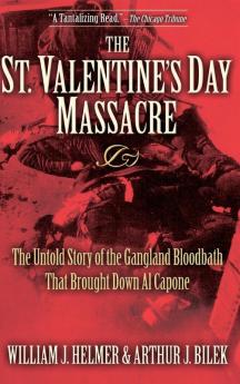 The St. Valentine's Day Massacre: The Untold Story of the Gangland Bloodbath That Brought Down Al Capone