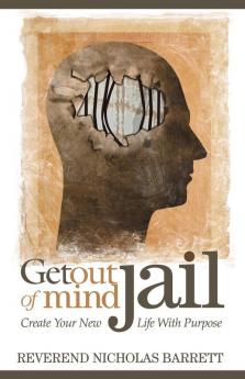 Get Out of Mind Jail: Create Your New Life With Purpose