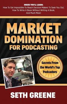 Market Domination for Podcasting: Secrets From the World's Top Podcasters