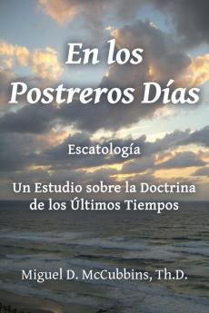 En Los Postreros Días: Escatología (Spanish Edition)