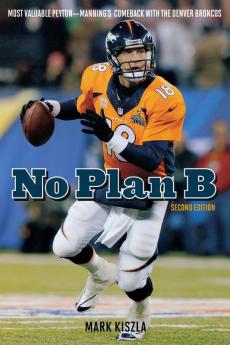 No Plan B: Most Valuable Peyton―Manning's Comeback with the Denver Broncos