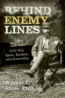 Behind Enemy Lines: Civil War Spies Raiders and Guerrillas