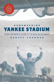 Remembering Yankee Stadium: An Oral and Narrative History of "The House That Ruth Built"