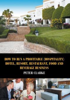 How to Run a Profitable (Hospitality) Hotel Resort Restaurant Food and Beverage Business