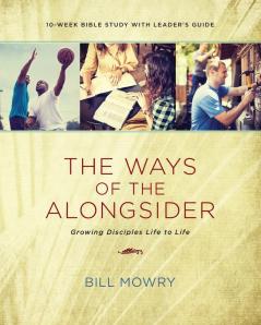 Ways of the Alongsider The: Growing Disciples Life to Life