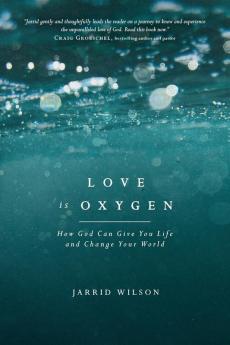 Love Is Oxygen: How God Can Give You Life and Change Your World