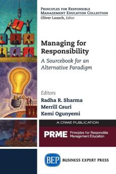 Managing for Responsibility: A Sourcebook for an Alternative Paradigm