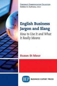 English Business Jargon and Slang: How to Use It and What It Really Means (Corporate Communication Collection)