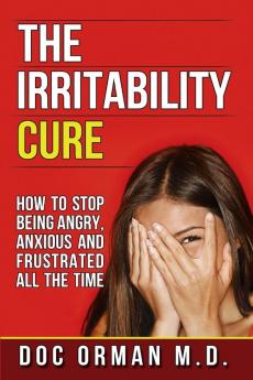 The Irritability Cure: How To Stop Being Angry Anxious and Frustrated All The Time