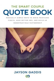 The Smart Couple Quote Book: Radically Simple Ways to Avoid Pointless Fights Have Better Sex and Build an Indestructible Partnership