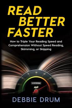 Read Better Faster: How to Triple Your Reading Speed and Comprehension Without Speed Reading Skimming or Skipping