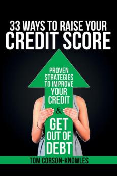 33 Ways To Raise Your Credit Score: Proven Strategies To Improve Your Credit and Get Out of Debt