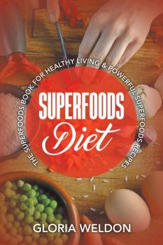 Superfoods Diet: The Superfoods Book for Healthy Living & Powerful Superfoods Recipes