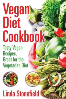 Vegan Diet Cookbook: Tasty Vegan Recipes Great for the Vegetarian Diet