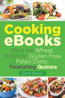 Cooking eBooks: Minus the Wheat Perfect for Gluten Free and Paleo Diets Featuring Quinoa