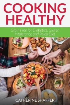 Cooking Healthy: Grain Free for Diabetics Gluten Intolerance and Paleo Diet