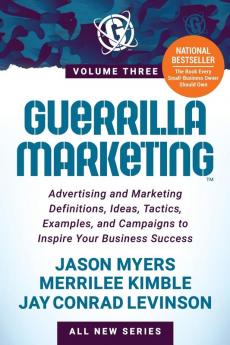 Guerrilla Marketing Volume 3: Advertising and Marketing Definitions Ideas Tactics Examples and Campaigns to Inspire Your Business Success