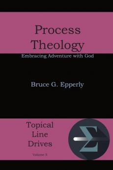 Process Theology: Embracing Adventure with God: 5 (Topical Line Drives)