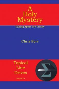 A Holy Mystery: Taking Apart the Trinity: 34 (Topical Line Drives)