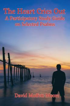 The Heart Cries Out: A Participatory Study Guide on Selected Psalms: 17