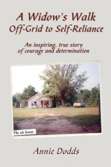 A Widow's Walk Off-Grid to Self-Reliance: An inspiring true story of Courage and Determination