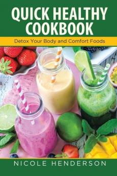 Quick Healthy Cookbook: Detox Your Body and Comfort Foods