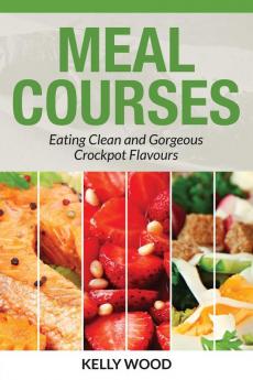 Meal Courses: Eating Clean and Gorgeous Crockpot Flavours