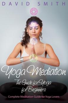 Yoga Mediation: The Guide for Yoga for Beginners