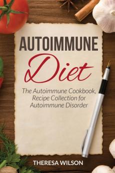 Autoimmune Diet: The Autoimmune Cookbook Recipe Collection for Autoimmune Disorder