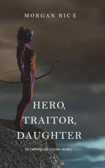 Hero, Traitor, Daughter (Of Crowns and Glory-Book 6)