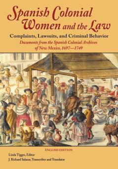 Spanish Colonial Women and the Law - Complaints Lawsuits and Criminal Behavior (English Edition)