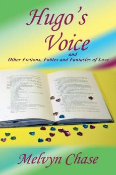 Hugo's Voice and Other Fictions Fables and Fantasies of Love