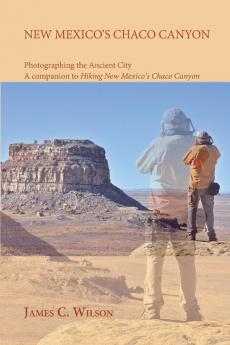 New Mexico's Chaco Canyon Photographing the Ancient City